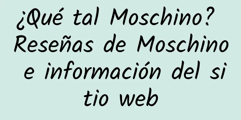 ¿Qué tal Moschino? Reseñas de Moschino e información del sitio web