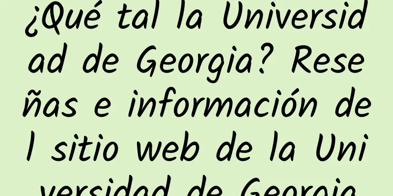 ¿Qué tal la Universidad de Georgia? Reseñas e información del sitio web de la Universidad de Georgia
