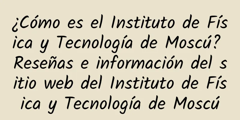 ¿Cómo es el Instituto de Física y Tecnología de Moscú? Reseñas e información del sitio web del Instituto de Física y Tecnología de Moscú