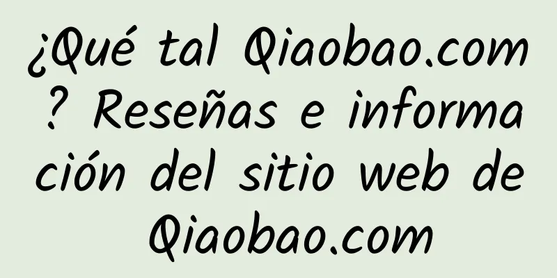¿Qué tal Qiaobao.com? Reseñas e información del sitio web de Qiaobao.com