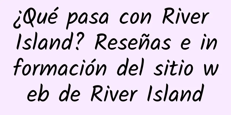 ¿Qué pasa con River Island? Reseñas e información del sitio web de River Island