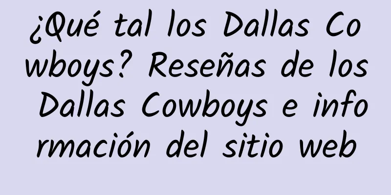 ¿Qué tal los Dallas Cowboys? Reseñas de los Dallas Cowboys e información del sitio web