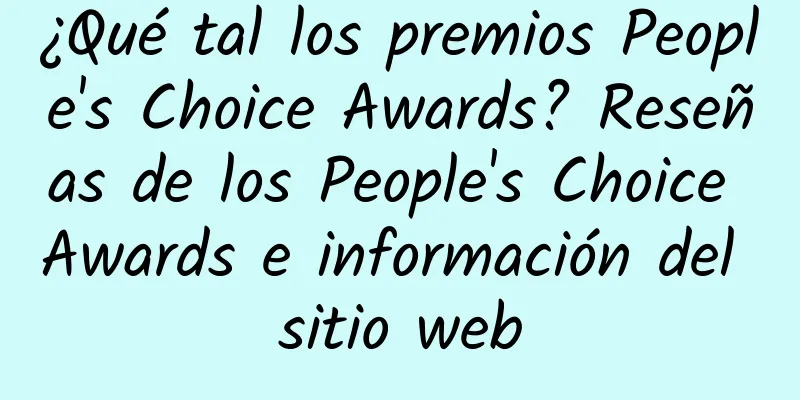 ¿Qué tal los premios People's Choice Awards? Reseñas de los People's Choice Awards e información del sitio web