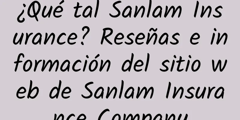 ¿Qué tal Sanlam Insurance? Reseñas e información del sitio web de Sanlam Insurance Company