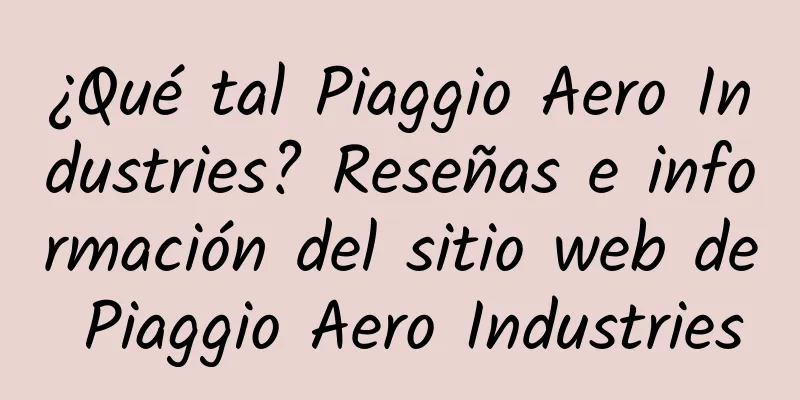 ¿Qué tal Piaggio Aero Industries? Reseñas e información del sitio web de Piaggio Aero Industries