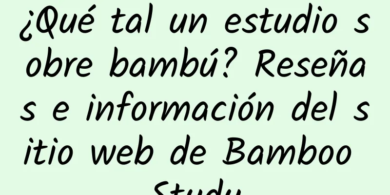 ¿Qué tal un estudio sobre bambú? Reseñas e información del sitio web de Bamboo Study