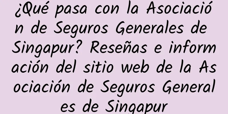 ¿Qué pasa con la Asociación de Seguros Generales de Singapur? Reseñas e información del sitio web de la Asociación de Seguros Generales de Singapur