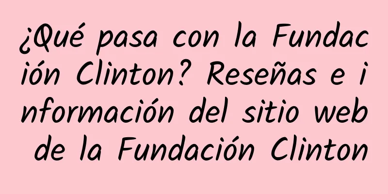 ¿Qué pasa con la Fundación Clinton? Reseñas e información del sitio web de la Fundación Clinton