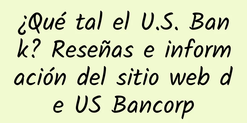 ¿Qué tal el U.S. Bank? Reseñas e información del sitio web de US Bancorp