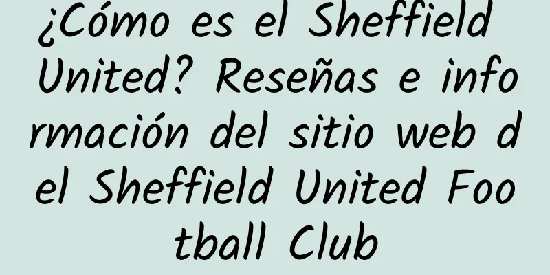 ¿Cómo es el Sheffield United? Reseñas e información del sitio web del Sheffield United Football Club