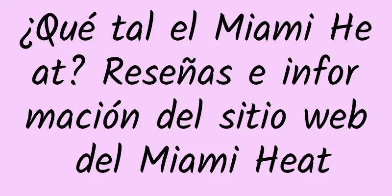 ¿Qué tal el Miami Heat? Reseñas e información del sitio web del Miami Heat