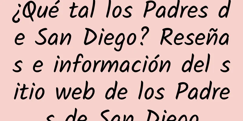 ¿Qué tal los Padres de San Diego? Reseñas e información del sitio web de los Padres de San Diego