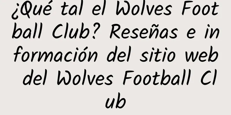 ¿Qué tal el Wolves Football Club? Reseñas e información del sitio web del Wolves Football Club