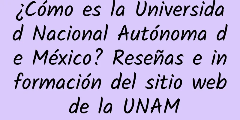 ¿Cómo es la Universidad Nacional Autónoma de México? Reseñas e información del sitio web de la UNAM