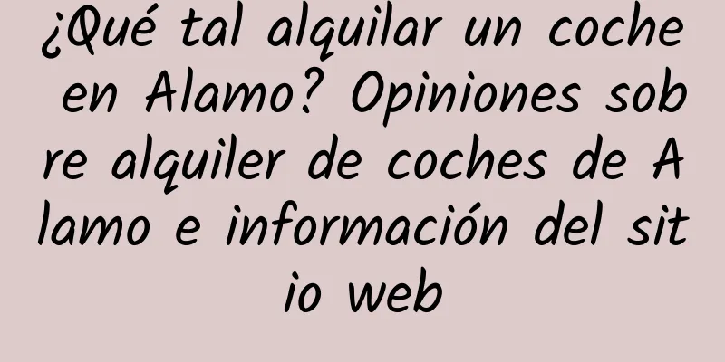 ¿Qué tal alquilar un coche en Alamo? Opiniones sobre alquiler de coches de Alamo e información del sitio web
