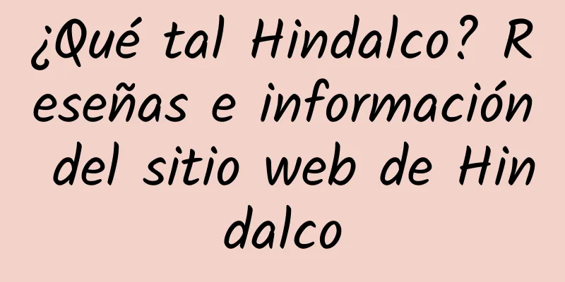 ¿Qué tal Hindalco? Reseñas e información del sitio web de Hindalco