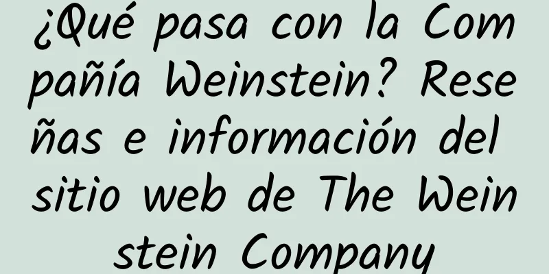 ¿Qué pasa con la Compañía Weinstein? Reseñas e información del sitio web de The Weinstein Company