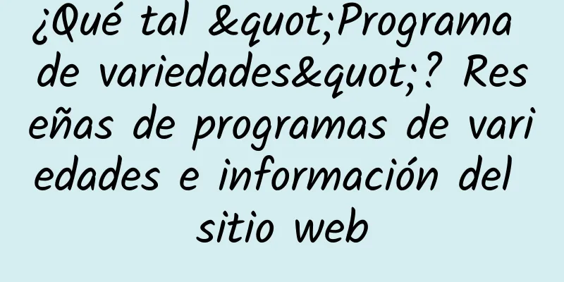 ¿Qué tal "Programa de variedades"? Reseñas de programas de variedades e información del sitio web