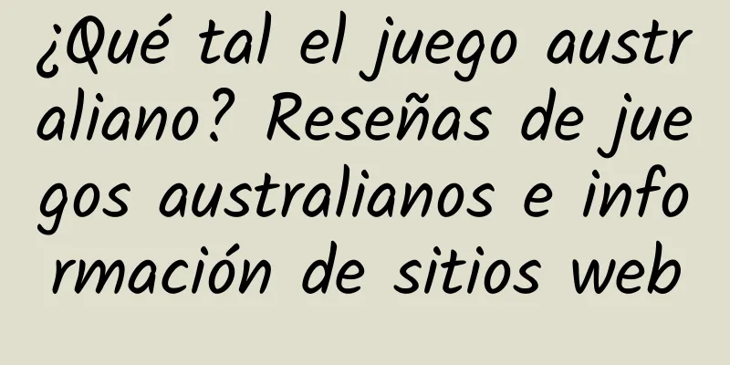 ¿Qué tal el juego australiano? Reseñas de juegos australianos e información de sitios web
