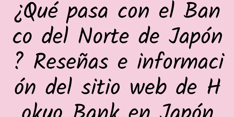 ¿Qué pasa con el Banco del Norte de Japón? Reseñas e información del sitio web de Hokyo Bank en Japón
