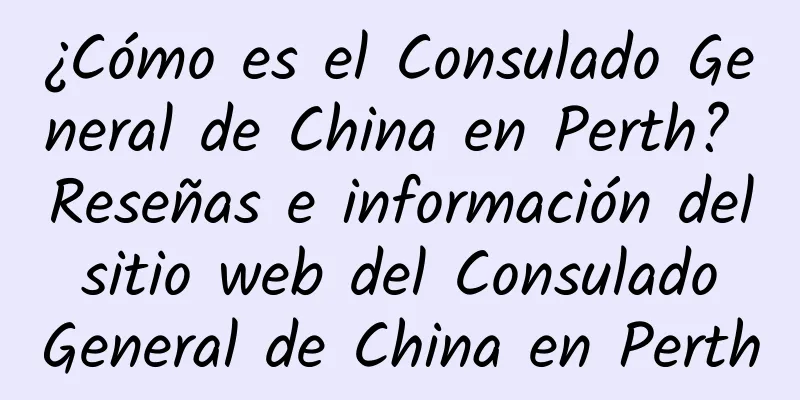 ¿Cómo es el Consulado General de China en Perth? Reseñas e información del sitio web del Consulado General de China en Perth