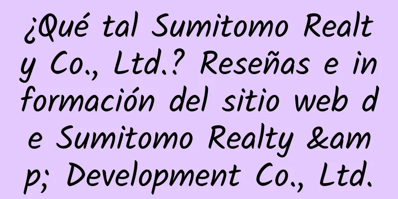 ¿Qué tal Sumitomo Realty Co., Ltd.? Reseñas e información del sitio web de Sumitomo Realty & Development Co., Ltd.