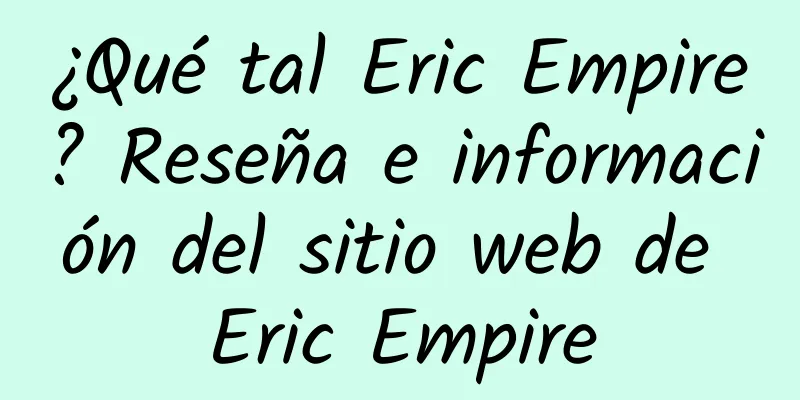 ¿Qué tal Eric Empire? Reseña e información del sitio web de Eric Empire
