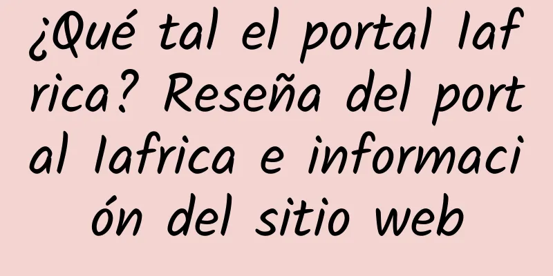 ¿Qué tal el portal Iafrica? Reseña del portal Iafrica e información del sitio web