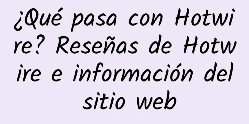 ¿Qué pasa con Hotwire? Reseñas de Hotwire e información del sitio web