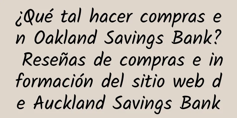 ¿Qué tal hacer compras en Oakland Savings Bank? Reseñas de compras e información del sitio web de Auckland Savings Bank