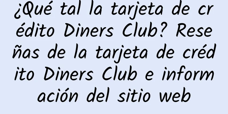 ¿Qué tal la tarjeta de crédito Diners Club? Reseñas de la tarjeta de crédito Diners Club e información del sitio web