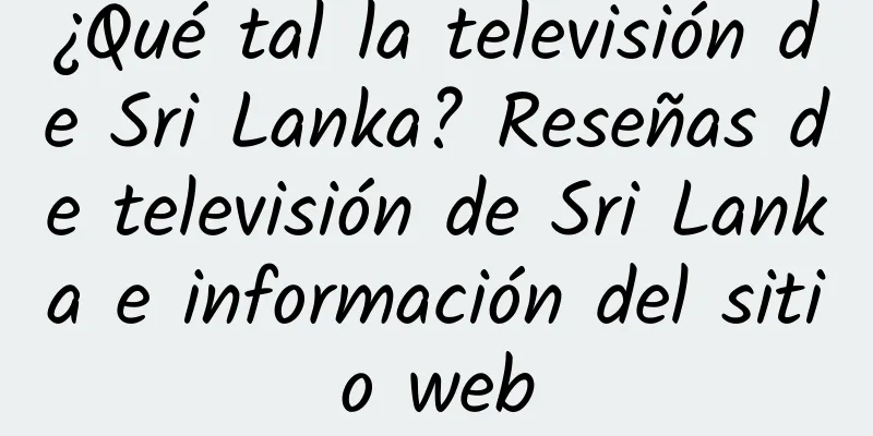 ¿Qué tal la televisión de Sri Lanka? Reseñas de televisión de Sri Lanka e información del sitio web