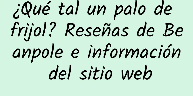 ¿Qué tal un palo de frijol? Reseñas de Beanpole e información del sitio web