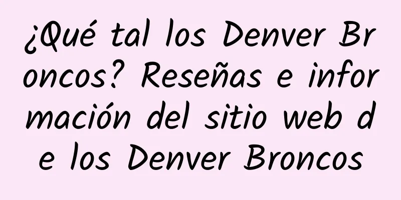 ¿Qué tal los Denver Broncos? Reseñas e información del sitio web de los Denver Broncos