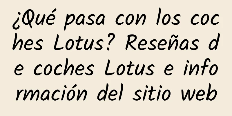 ¿Qué pasa con los coches Lotus? Reseñas de coches Lotus e información del sitio web