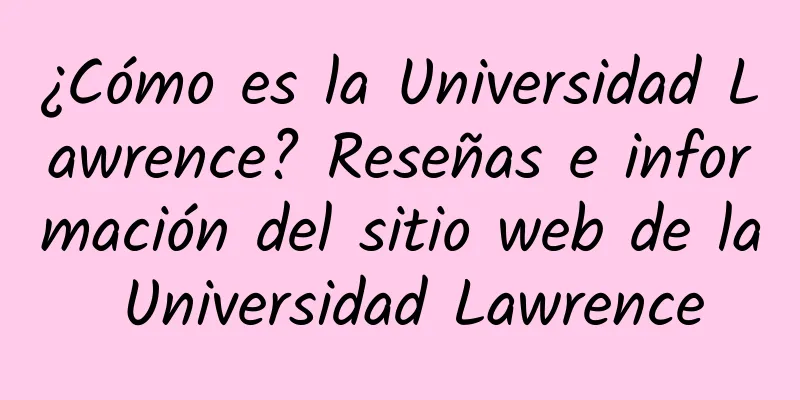¿Cómo es la Universidad Lawrence? Reseñas e información del sitio web de la Universidad Lawrence