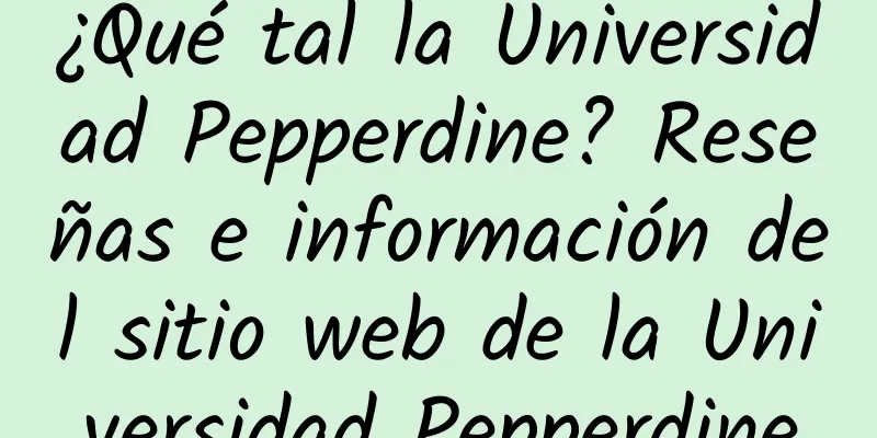 ¿Qué tal la Universidad Pepperdine? Reseñas e información del sitio web de la Universidad Pepperdine