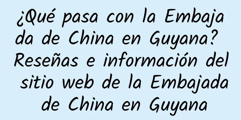 ¿Qué pasa con la Embajada de China en Guyana? Reseñas e información del sitio web de la Embajada de China en Guyana