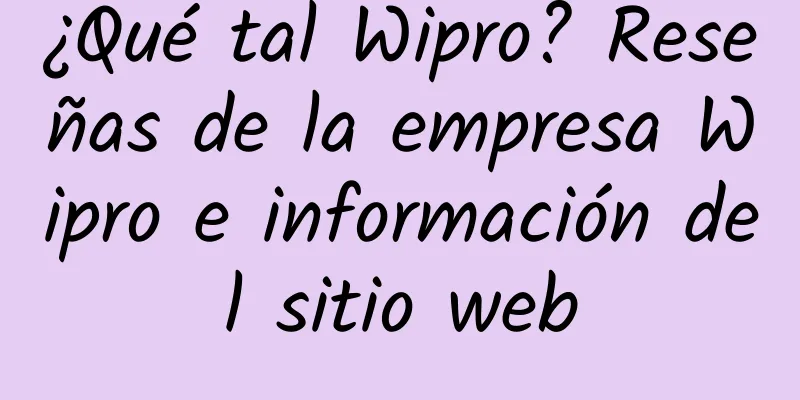 ¿Qué tal Wipro? Reseñas de la empresa Wipro e información del sitio web