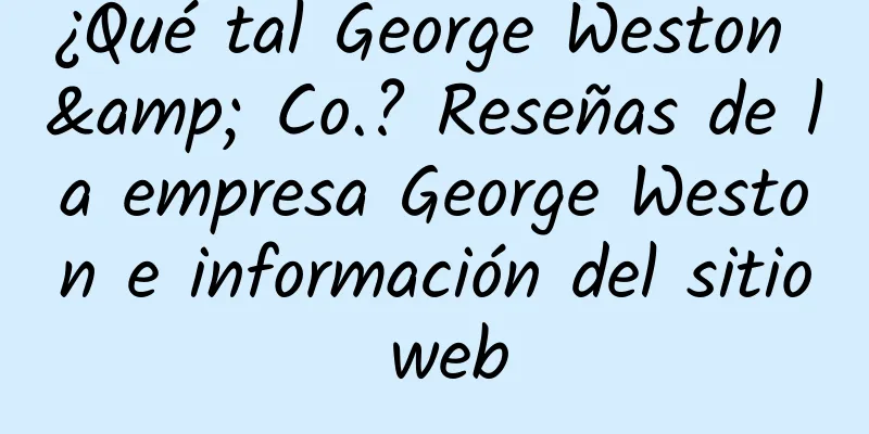 ¿Qué tal George Weston & Co.? Reseñas de la empresa George Weston e información del sitio web