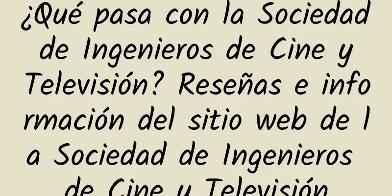 ¿Qué pasa con la Sociedad de Ingenieros de Cine y Televisión? Reseñas e información del sitio web de la Sociedad de Ingenieros de Cine y Televisión