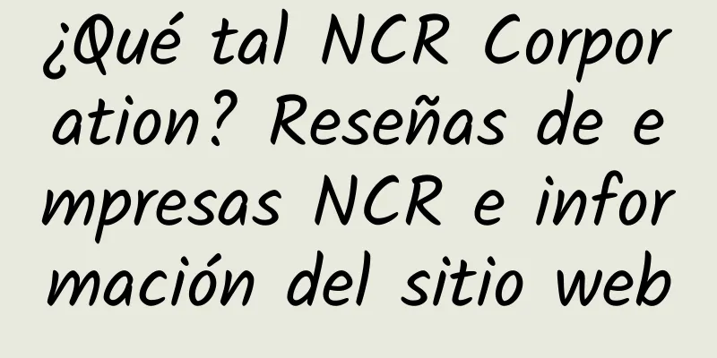 ¿Qué tal NCR Corporation? Reseñas de empresas NCR e información del sitio web