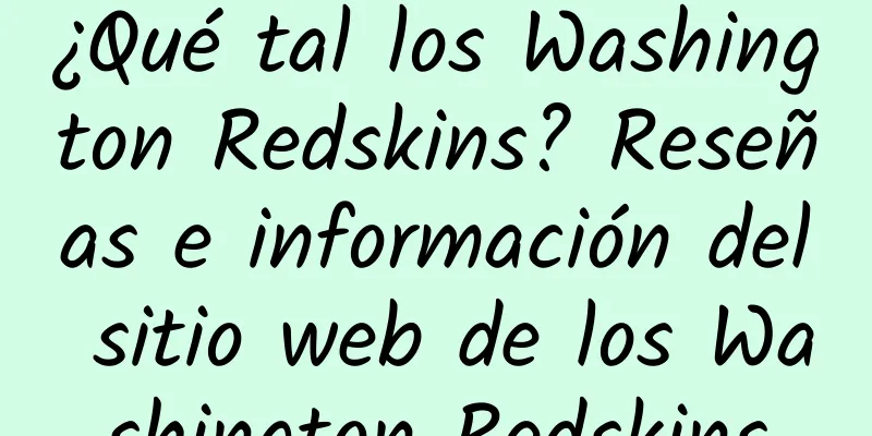 ¿Qué tal los Washington Redskins? Reseñas e información del sitio web de los Washington Redskins