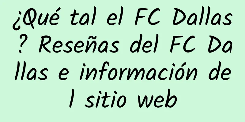¿Qué tal el FC Dallas? Reseñas del FC Dallas e información del sitio web