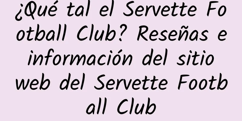 ¿Qué tal el Servette Football Club? Reseñas e información del sitio web del Servette Football Club
