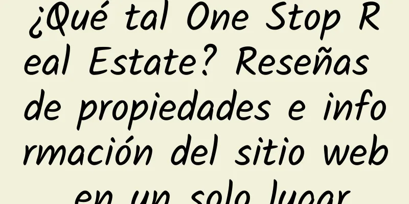 ¿Qué tal One Stop Real Estate? Reseñas de propiedades e información del sitio web en un solo lugar