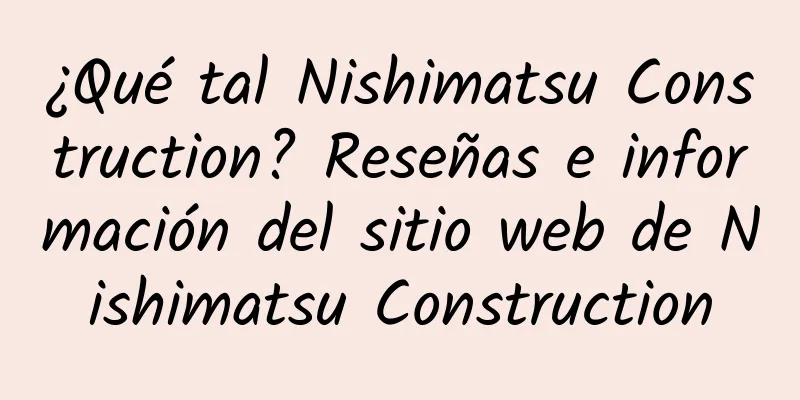 ¿Qué tal Nishimatsu Construction? Reseñas e información del sitio web de Nishimatsu Construction