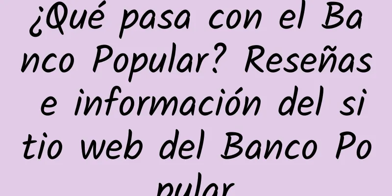 ¿Qué pasa con el Banco Popular? Reseñas e información del sitio web del Banco Popular