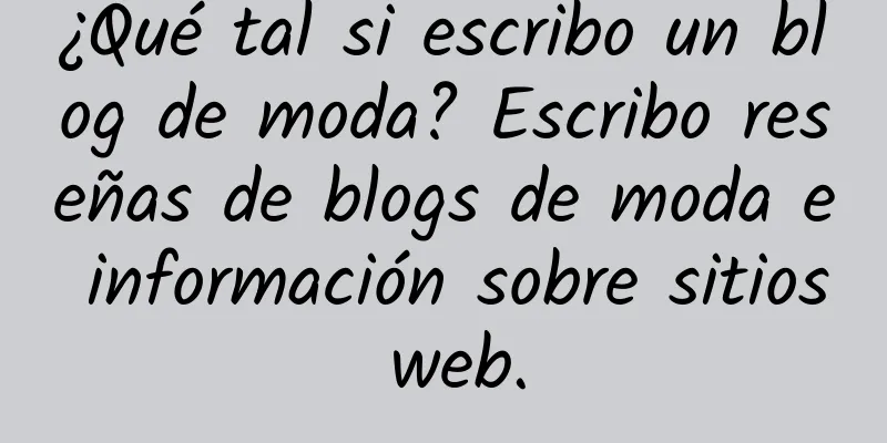 ¿Qué tal si escribo un blog de moda? Escribo reseñas de blogs de moda e información sobre sitios web.