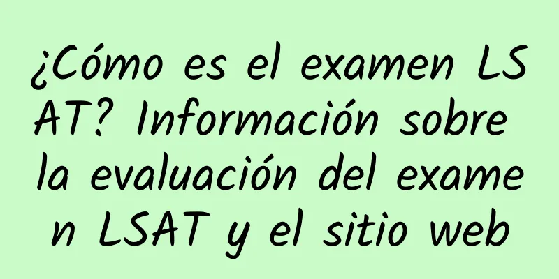 ¿Cómo es el examen LSAT? Información sobre la evaluación del examen LSAT y el sitio web